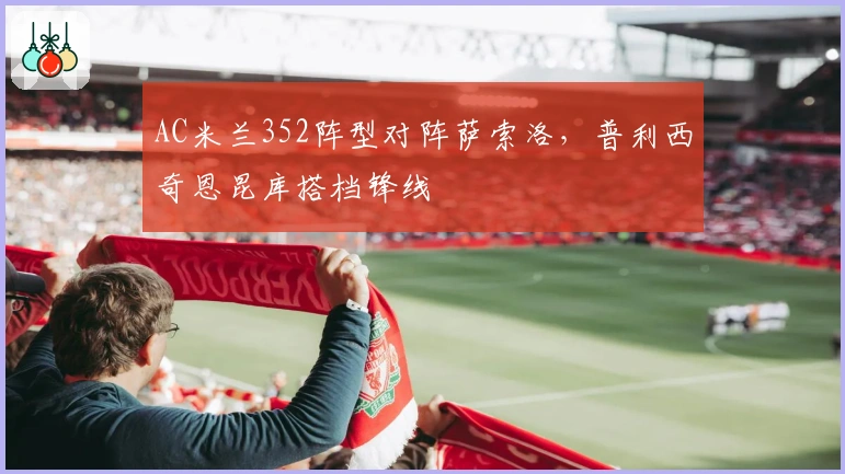 AC米兰352阵型对阵萨索洛，普利西奇恩昆库搭档锋线