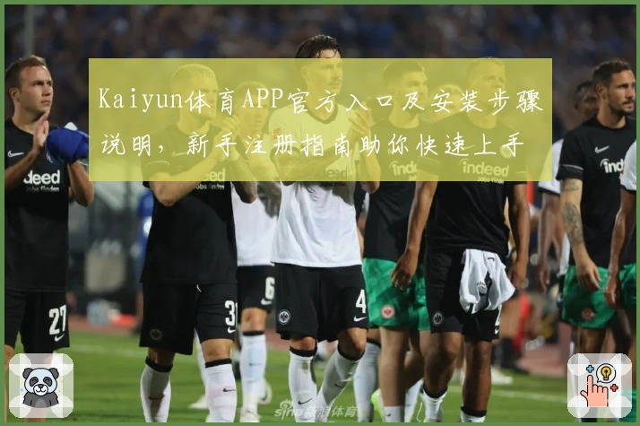 Kaiyun体育APP官方入口及安装步骤说明,新手注册指南助你快速上手
