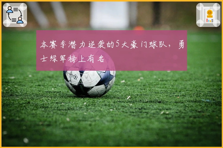 本赛季潜力逆袭的5大豪门球队，勇士绿军榜上有名